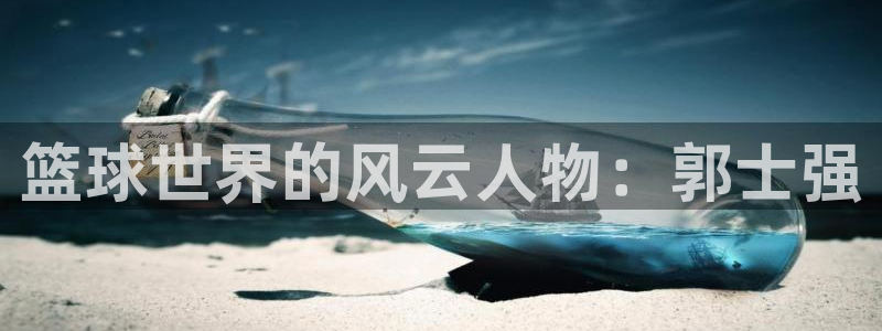 篮球世界的风云人物：郭士强